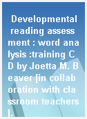 Developmental reading assessment : word analysis :training CD by Joetta M. Beaver [in collaboration with classroom teachers].
