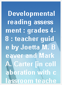 Developmental reading assessment : grades 4-8 : teacher guide by Joetta M. Beaver and Mark A. Carter [in collaboration with classroom teachers].