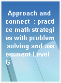 Approach and connect  : practice math strategies with problem solving and assessment Level G
