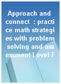 Approach and connect  : practice math strategies with problem solving and assessment Level F