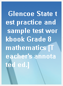 Glencoe State test practice and sample test workbook Grade 8 mathematics [Teacher