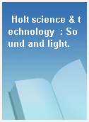 Holt science & technology  : Sound and light.