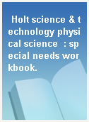 Holt science & technology physical science  : special needs workbook.
