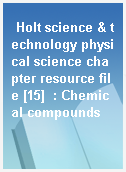 Holt science & technology physical science chapter resource file [15]  : Chemical compounds
