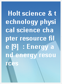 Holt science & technology physical science chapter resource file [9]  : Energy and energy resources