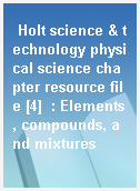Holt science & technology physical science chapter resource file [4]  : Elements, compounds, and mixtures