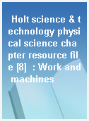 Holt science & technology physical science chapter resource file [8]  : Work and machines
