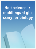 Holt science  : multilingual glossary for biology
