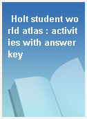 Holt student world atlas : activities with answer key