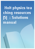 Holt physics teaching resources [5]  : Solutions manual