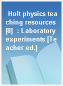 Holt physics teaching resources [8]  : Laboratory experiments [Teacher ed.]
