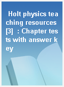 Holt physics teaching resources [3]  : Chapter tests with answer key