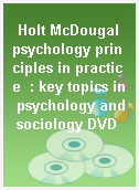 Holt McDougal psychology principles in practice  : key topics in psychology and sociology DVD
