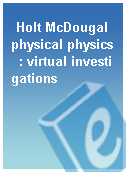 Holt McDougal physical physics  : virtual investigations