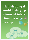 Holt McDougal world history : patterns of interaction : teacher one stop