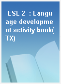 ESL 2  : Language development activity book(TX)