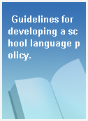 Guidelines for developing a school language policy.