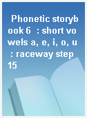 Phonetic storybook 6  : short vowels a, e, i, o, u : raceway step 15