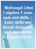 McDougal Littell algebra 1 concepts and skills  : basic skills workbook diagnosis and remediation [Teacher