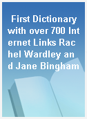 First Dictionary with over 700 Internet Links Rachel Wardley and Jane Bingham