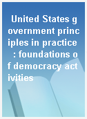 United States government principles in practice  : foundations of democracy activities
