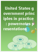 United States government principles in practice  : powernotes presentations