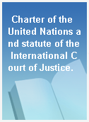 Charter of the United Nations and statute of the International Court of Justice.