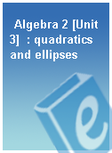 Algebra 2 [Unit 3]  : quadratics and ellipses