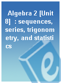 Algebra 2 [Unit 8]  : sequences, series, trigonometry, and statistics