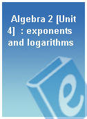 Algebra 2 [Unit 4]  : exponents and logarithms