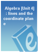 Algebra [Unit 4]  : lines and the coordinate plane