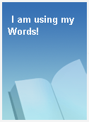 I am using my Words!