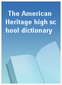The American Heritage high school dictionary