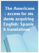 The Americans  : access for students acquiring English: Spanish translations