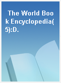 The World Book Encyclopedia(5):D.