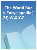 The World Book Encyclopedia(21):W-X-Y-Z.