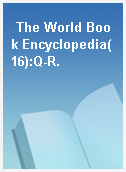 The World Book Encyclopedia(16):Q-R.