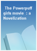 The Powerpuff girls movie  : a Novelization