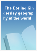 The Dorling Kindersley geography of the world