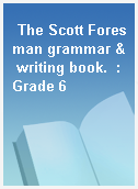 The Scott Foresman grammar & writing book.  : Grade 6