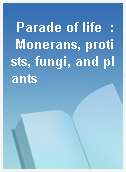 Parade of life  : Monerans, protists, fungi, and plants