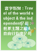 寰宇新知 : Travel of the world subject & the independent[7-8] : 世界主題之旅&自由行指南[7-8]