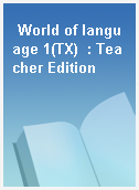World of language 1(TX)  : Teacher Edition