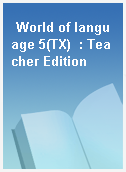 World of language 5(TX)  : Teacher Edition