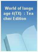 World of language 4(TX)  : Teacher Edition