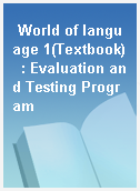 World of language 1(Textbook)  : Evaluation and Testing Program
