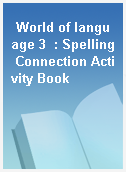 World of language 3  : Spelling Connection Activity Book