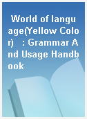 World of language(Yellow Color)   : Grammar And Usage Handbook