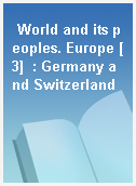 World and its peoples. Europe [3]  : Germany and Switzerland