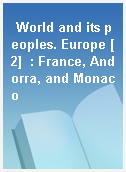 World and its peoples. Europe [2]  : France, Andorra, and Monaco